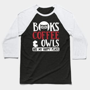 Night Owl Gift, Books Coffee & Owls Are My Happy Place Baseball T-Shirt